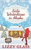Süße Winterküsse in Alaska: Winterlicher Liebesroman