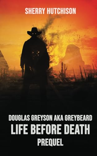 Life Before Death: Douglas Greyson AKA Greybeard: Prequel (Greybeard The Ghost Of 489)