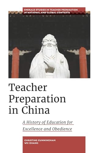 Teacher Preparation in China: A History of Education for Excellence and Obedience (Emerald Studies in Teacher Preparation in National and Global Contexts)