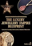 THE LUXURY JEWELLERY EMPIRE BLUEPRINT: Strategies the World's Most Succesful Jewellery Brands Use to Unlock Global Influence, Profit and Prestige