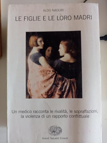 Le figlie e le loro madri. Un medico racconta le rivalità, le sopraffazioni, la violenza di un rapporto conflittuale