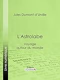  L\'Astrolabe: Voyage autour du monde (French Edition)
