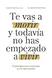 Te vas a morir y todavía no has empezado a vivir: 29 principios para vivir mejor (y con más sentido)