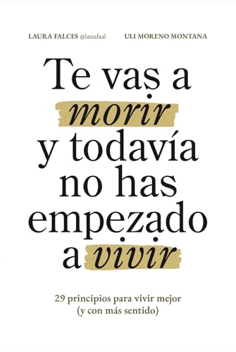 Te vas a morir y todavía no has empezado a vivir: 29 principios para vivir mejor (y con más sentido)