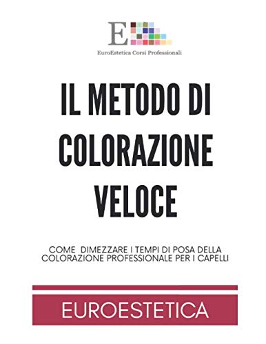 Il Metodo di Colorazione Veloce: Come fare e dimezzare il Tempo di posa per il colore per capelli , Colorimetria e Nozioni Tecniche per il Parrucchiere