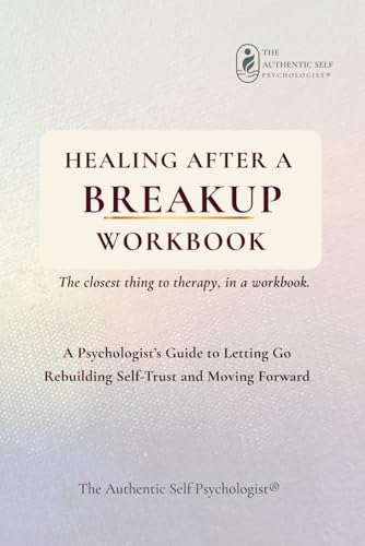 Healing After a Breakup Workbook: A Psychologist’s Guide to Letting Go, Rebuilding Self-Trust and Moving Forward