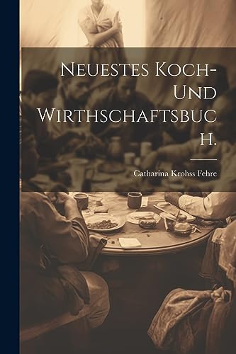 Neuestes Koch- und Wirthschaftsbuch. (German Edition)