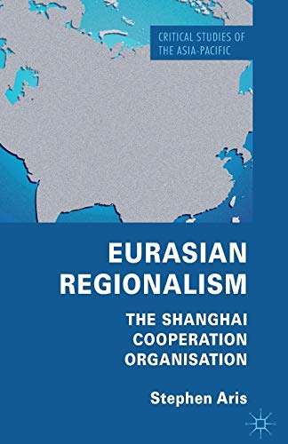 Eurasian Regionalism: The Shanghai Cooperation Organisation (Critical Studies of the Asia-Pacific)