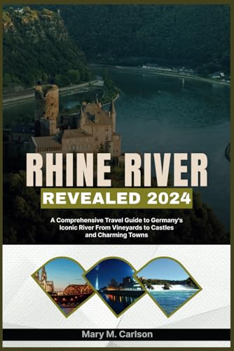 RHINE RIVER REVEALED 2024: A Comprehensive Travel Guide to Germany's Iconic River From Vineyards to Castles and Charming Towns