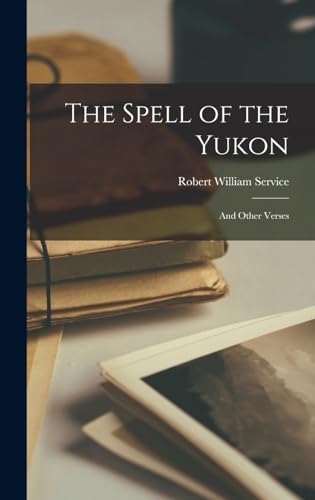 The Spell of the Yukon: And Other Verses