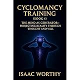 Cyclomancy Training (Book 4): The Mind as Generator — Projecting Reality Through Thought and Will
