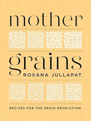 Mother Grains: Recipes for the Grain Revolution
