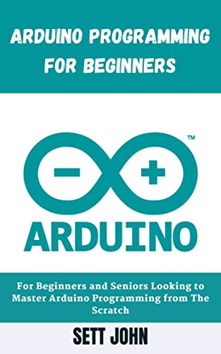 Arduino Programming for Beginners: For Beginners and Seniors Looking to ...
