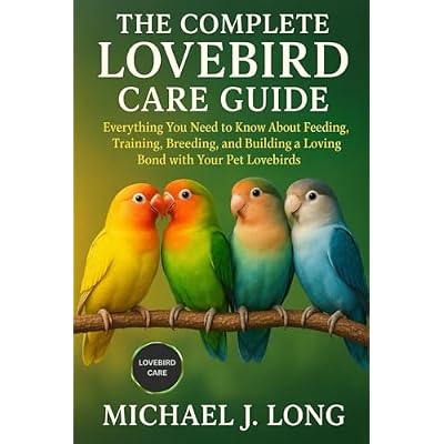 THE COMPLETE LOVEBIRD CARE GUIDE