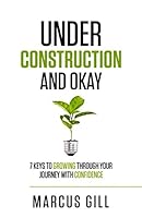 Under Construction and Okay: 7 Keys To Growing Through Your Journey With Confidence 1520913923 Book Cover