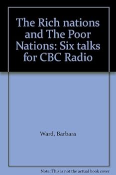 The Rich nations and The Poor Nations: Six talks for CBC Radio