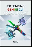 Extending Gemini CLI: A Developer's Guide to the Model Context Protocol (MCP), Building Custom Tools, and Integrating Private Enterprise APIs B0G2JBCRLJ Book Cover