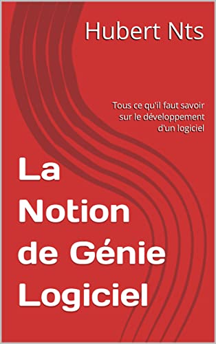 La Notion de Génie Logiciel: Tous ce qu'il faut savoir sur le développement d'un logiciel (Education t. 1)