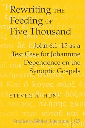 Rewriting the Feeding of Five Thousand: John 6.1-15 as a Test Case for Johannine Dependence on the Synoptic Gospels: 125 book cover
