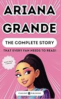 Ariana Grande: The Complete Story of a Pop Superstar! B0DWKLK4LG Book Cover