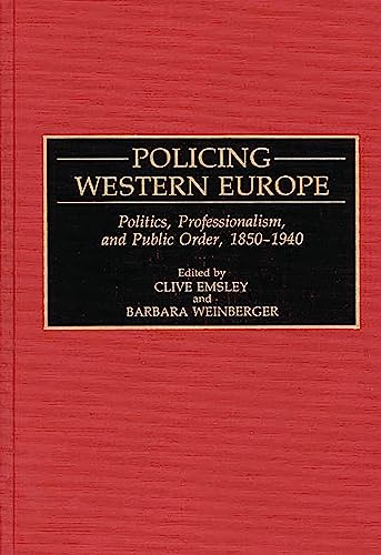 Policing Western Europe: Politics, Professionalism, and Public Order, 1850-1940 (Contributions in Criminology and...