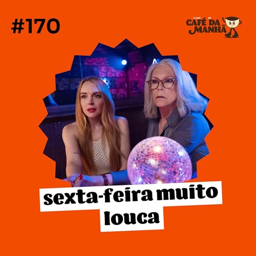 『#170 Sexta-Feira Muito Louca: Nostalgia, Caos e Retorno!』のカバーアート
