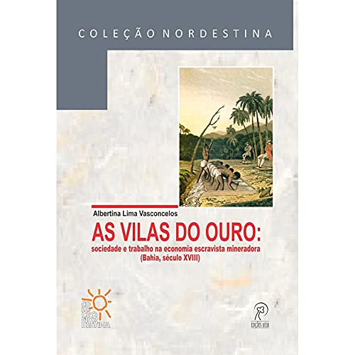 As vilas do ouro: sociedade e trabalho na economia escravista mineradora (Bahia, século XVIII)