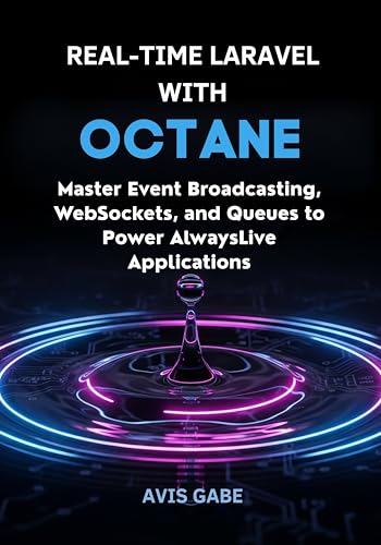 Real-Time Laravel with Octane: Master Event Broadcasting, WebSockets, and Queues to Power Always-Live Applications