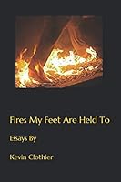 Fires My Feet Are Held To : Essays By 1707961204 Book Cover