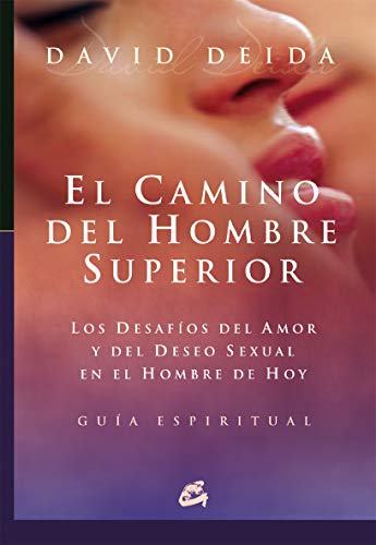El camino del hombre superior. Los desafíos del amor y del deseo sexual en el hombre de hoy: Los de