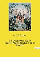 La Dictature de la Franc-Maçonnerie sur la France (French Edition) B0FP9XWRVN Book Cover