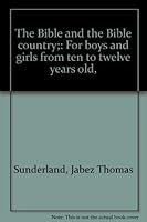 The Bible and the Bible country;: For boys and girls from ten to twelve years old, B00086NZIU Book Cover