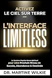 Activez le ciel sur terre avec l'interface Limitless: Le Système Psycho Neuro-Spirituel pour votre Prochain Niveau de Succès, Abondance & Destinée