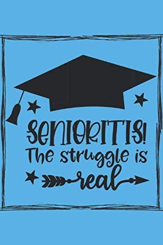 Senioritis ! The Struggle Is Real: Graduation Notebook Funny Graduation Gift Idea Funny Graduation Gifts For Him And Her 2020