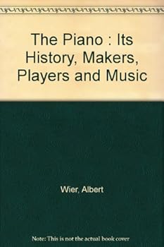 The Piano : Its History, Makers, Players and Music