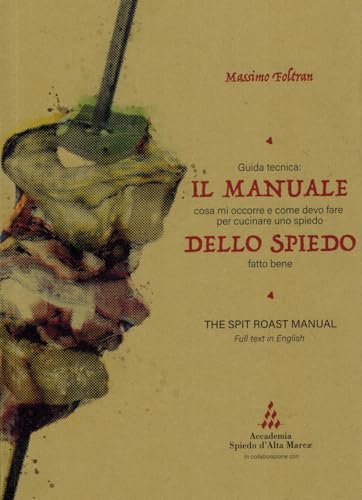 Il manuale dello spiedo. Guida tecnica: cosa mi occorre e come devo fare per cucinare uno spiedo fatto bene. Ediz. multilingue