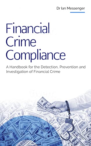 Financial Crime Compliance: A Handbook for the Detection, Prevention and Investigation of Financial Crime (Financial Crime Investigation 2)