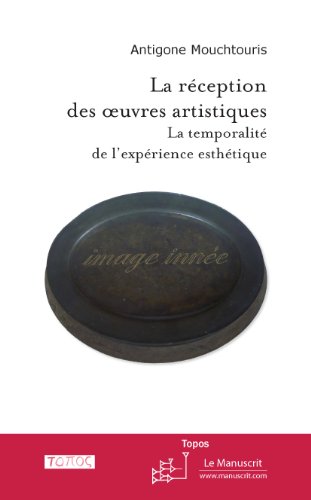 Télécharger La réception des œuvres artistiques. La temporalité de l'expérience esthétique (Topos t. 1) Livre PDF Gratuit