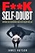 Self-Confidence: F**K Self-Doubt, Improve Self-Confidence and Live a Doubt Free Life (Overcome Anxiety, Confidence, Self Control, Motivation, Relieve Stress)