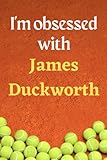 I'm obsessed with James Duckworth: Lined Notebook Journal Tennis Birthday Present for James Duckworth fans - 6x9 inches - 110 pages