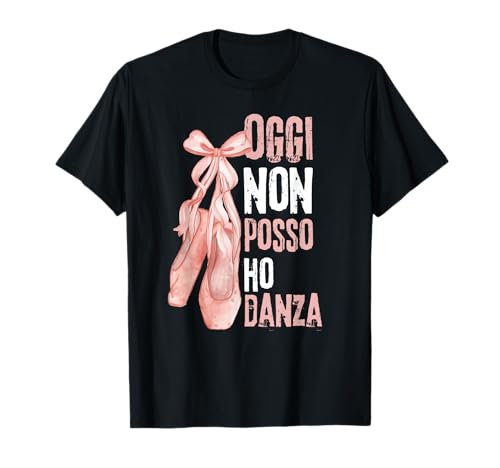 Regalo Danza Per Ballerina Divertente Oggi Non Posso Maglietta