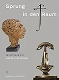  Sprung in den Raum: Skulpturen bei Alfred Flechtheim (Quellenstudien zur Kunst - Schriftenreihe der International Music and Art Foundation)