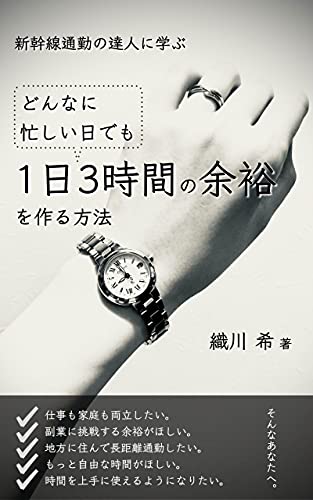 新幹線通勤の達人に学ぶ どんなに忙しい日でも1日3時間の余裕を作る方法 超多忙な新幹線通勤者が実際に取り入れている生活術 マルチタスクよりもさらに効果的な方法とは 織川 希 文化人類学 民俗学 Kindleストア Amazon
