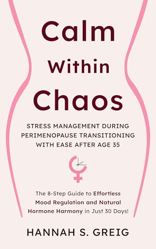 Calm within Chaos : Stress Management During Perimenopause Transitioning with Ease After Age 35 (English Edition)