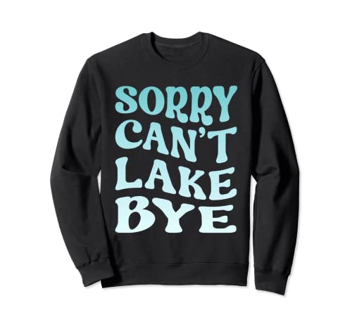 Sorry. Can't. Lake. Adiós. Divertida camiseta de verano divertida amante del lago Sudadera