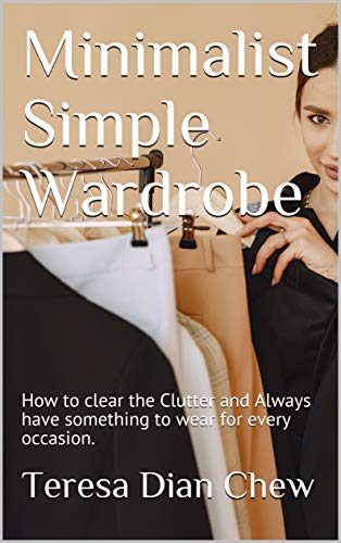 Minimalist Simple Wardrobe: How to Clear the Clutter and Always have something to wear for every occasion. (Minimalist Wardrobe Series Book 1) (English Edition)