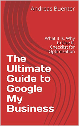The Ultimate Guide to Google My Business: What It Is, Why to Use It, Checklist for Optimization