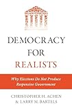 Democracy for Realists: Why Elections Do Not Produce Responsive Government (Princeton Studies in Political Behavior)