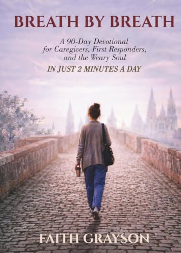 BREATH BY BREATH: A 90-Day Devotional for Caregivers, First Responders, and the Weary...