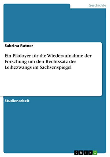 Ein Plädoyer für die Wiederaufnahme der Forschung um den Rechtssatz des Leihezwangs im Sachsenspiegel (German Edition)